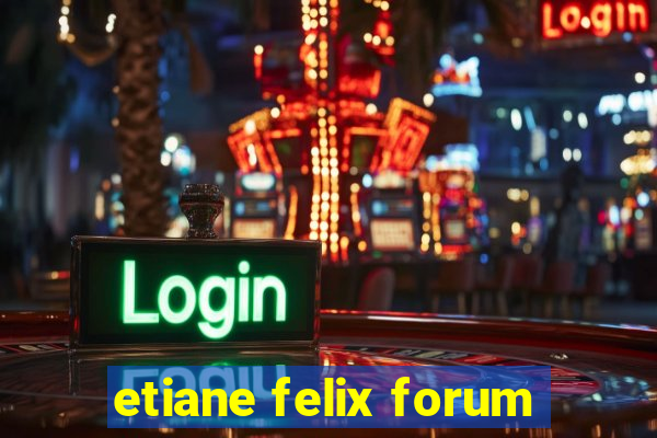 etiane felix forum